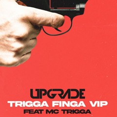 Upgrade - Trigga Finga VIP - Feat. Trigga
