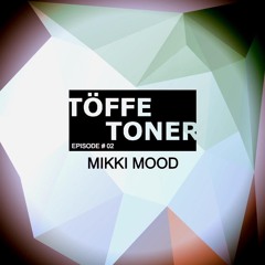 TÖFFE TONER - EPISODE #02 - MIKKI MOOD