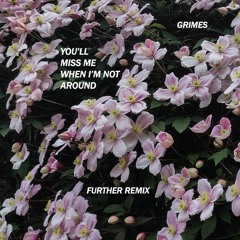 Grimes - You'll Miss Me When I'm Not Around (Further Remix)