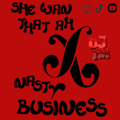 DJ-TM  She wan that ah X Nasty business mashup