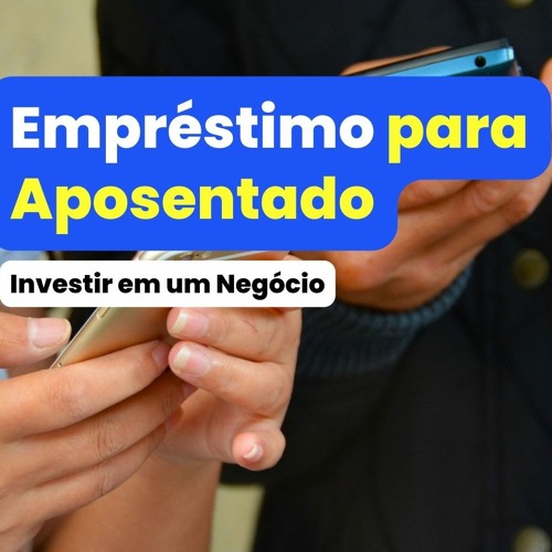 Empréstimo para Aposentado: Como Investir em um Negócio Próprio