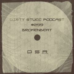 Dirty Stuff Podcast #299 | BrokenBeat | 08.03.2022