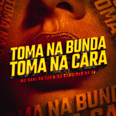 Toma na Bunda Toma na Cara (feat. DJ GORDINHO DA VF)