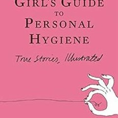 [GET] EBOOK 💗 A Girl's Guide to Personal Hygiene: True Stories, Illustrated by Tallu