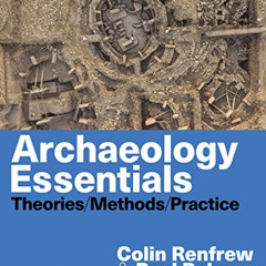 GET EBOOK 📙 Archaeology Essentials: Theories, Methods, and Practice by  Colin Renfre