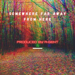 Somewhere Far Away From Here (produced by A-Gent) bpm 120