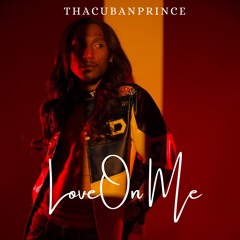ThaCubanPrince - Love On Me