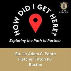 How Did I Get Here? Ep. 11: Adam C. Ponte, Fletcher Tilton PC, Boston