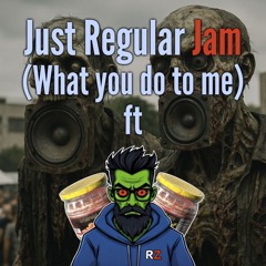 Just Regular Jam (What you do to me)