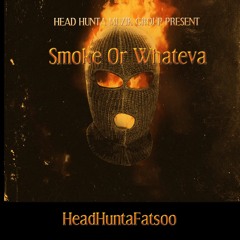 HeadHuntaFatsoo X Smoke Or Whateva ( Head Huntas The Mixtape )