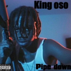 king oso-pipe down