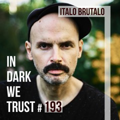Italo Brutalo - IN DARK WE TRUST #193
