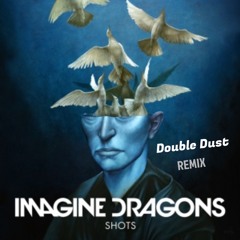 Imagine Dragons - Shots (Double Dust Remix)