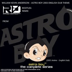 William Kevin Anderson - Astro Boy 2003 English Dub Theme (Randy Derricott Bootleg Remix)