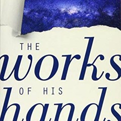 [GET] EBOOK EPUB KINDLE PDF The Works of His Hands: A Scientist’s Journey from Atheis