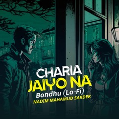 Chariya Jaiyo Na Bondhu (LoFi)