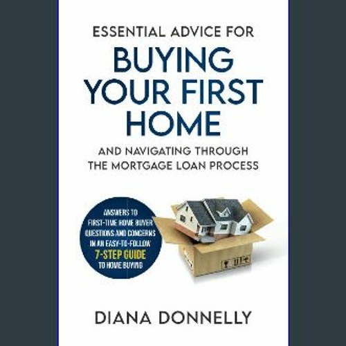 Essential Advice for Buying Your First Home and Navigating through the  Mortgage Loan Process : Answers to first-time home buyer questions and  concerns