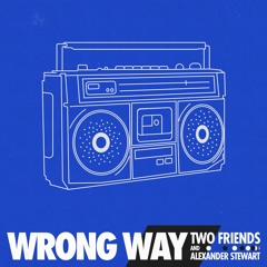 Two Friends & Alexander Stewart - Wrong Way