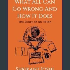 [ebook] read pdf ✨ What All Can Go Wrong and How It Does: The Diary of an IITian [PDF]