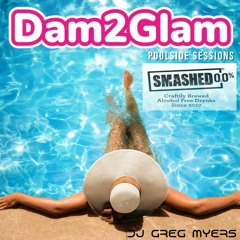 Dam2Glam - Smashed Poolside Sessions - Dj Greg Myers 2024
