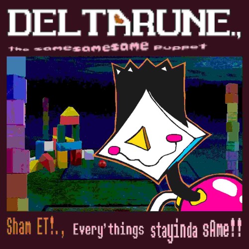 [Deltarune., The SameSameSame Puppet] Sham ET!., Every'things stayinda sAme!!