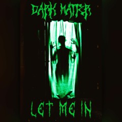 Dark Matter - Let Me In