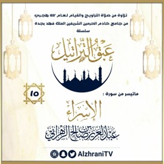 الليلة 15 : ماتيسر من سورة الإسراء / القارئ عبدالعزيز الزهراني