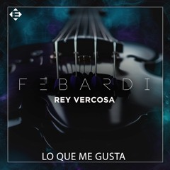 Fe Bardi & Rey Vercosa - Lo Que Me Gusta (Original Mix)