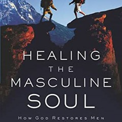 Read EBOOK 🗸 Healing the Masculine Soul: God's Restoration of Men to Real Manhood by