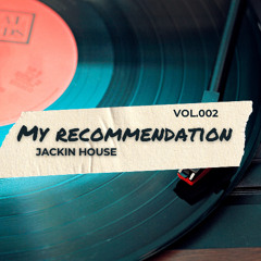 MY RECOMMENDATION - JACKIN HOUSE 2