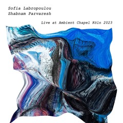 SOFIA LABROPOULOU & SHABNAM PARVARESH, Live at Ambient Chapel Köln 2023