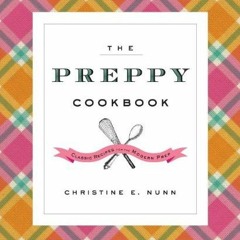 Access EBOOK EPUB KINDLE PDF The Preppy Cookbook: Classic Recipes for the Modern Prep by  Christine