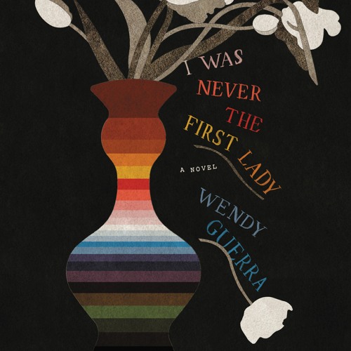 I WAS NEVER THE FIRST LADY by Wendy Guerra