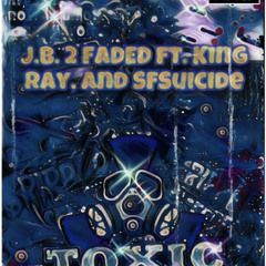 JB 2 FADED - TOXIC Ft. King Ray and SFSUICIDE (official audio)