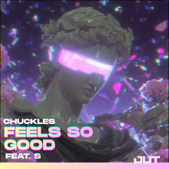 Chuckles - Feels So Good (feat. S)