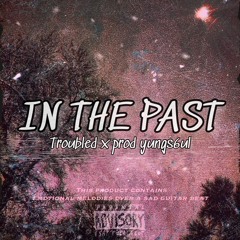"IN THE PAST" Troubled x (Prod. YUNGS6UL)