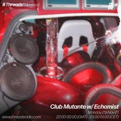 Club Mutante w/ Echomist (Threads*Montreal) - 29-Nov-21