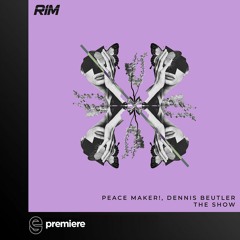 Premiere: Peace Maker! & Dennis Beutler - The Show (Original Mix)- RIM