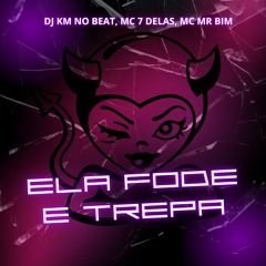 ELA FODE E TREPA (DJ KM NO BEAT) MC 7 DELAS, MC MR BIM
