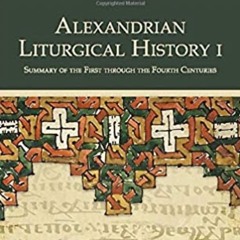 1: A Summary of the Liturgical History of the Church of Alexandria- Fr. Athanasius Al-Makary