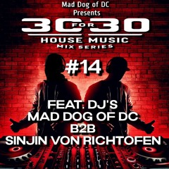 30 For 30 House Music Mix Series Vol. #14 Mad Dog of DC b2b Sijin Von Richtofen