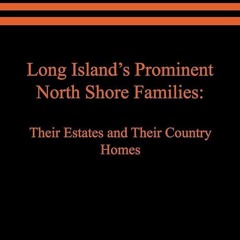 PDF✔read❤online Long Island's Prominent North Shore Families: Their Estates and Their Country