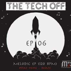 The Tech Off EP 06 (Melodic EP) - April 2020 - The Quarantine Set 2 /  120 BPM