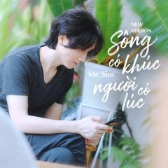 Sông có khúc người có lúc (New version) - Mr. Siro