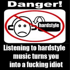 LISTENING 2 HARDSTYLE MUSIC TURNS U INTO A FUCKING IDIOT