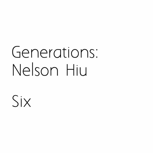 Generations : Nelson Hiu : Six