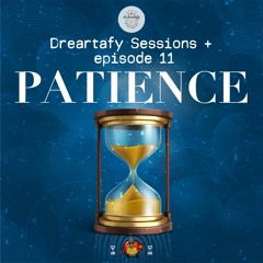 Dreartafy Sessions + episode #11 - PATIENCE