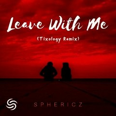 Sphericz - Leave With Me (Tixology Remix)[Buy = Free Download)