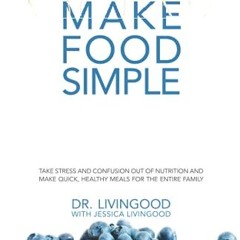 Ebook PDF Make Food Simple: Take the Stress and Confusion Out of Nutrition And Make Quick. Healthy