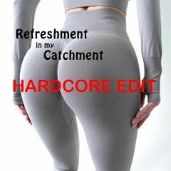 Refreshment In My Catchment (Hardcore Edit)